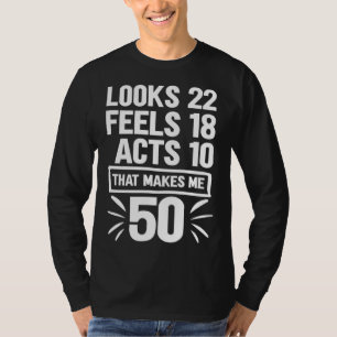 Looks 22 Feels 18 Acts 10 That Makes Me 50 Graphi T-Shirt