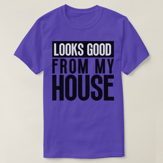 Looks Good From My House Construction Phrase 1 T-Shirt (Design Front)
