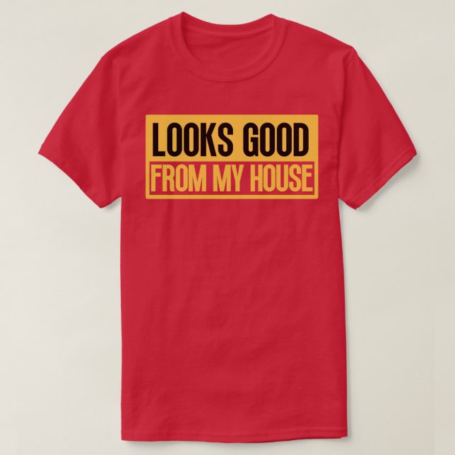 Looks Good From My House Construction Phrase 2 T-Shirt (Design Front)