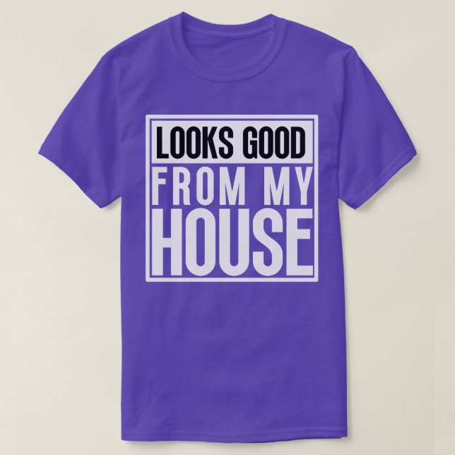 Looks Good From My House Construction Phrase 3 T-Shirt (Design Front)