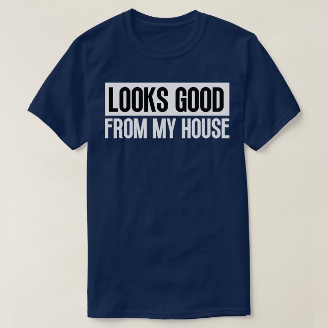 Looks Good From My House Construction Phrase 6 T-Shirt (Design Front)