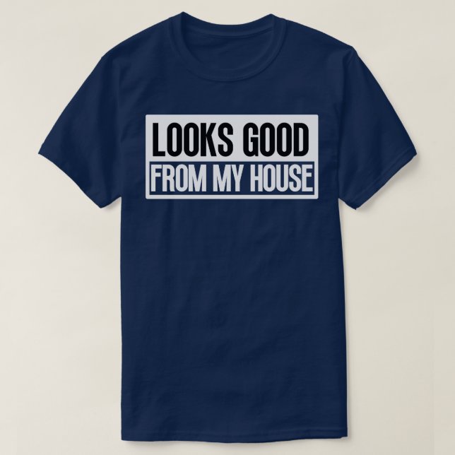 Looks Good From My House Construction Phrase 7 T-Shirt (Design Front)