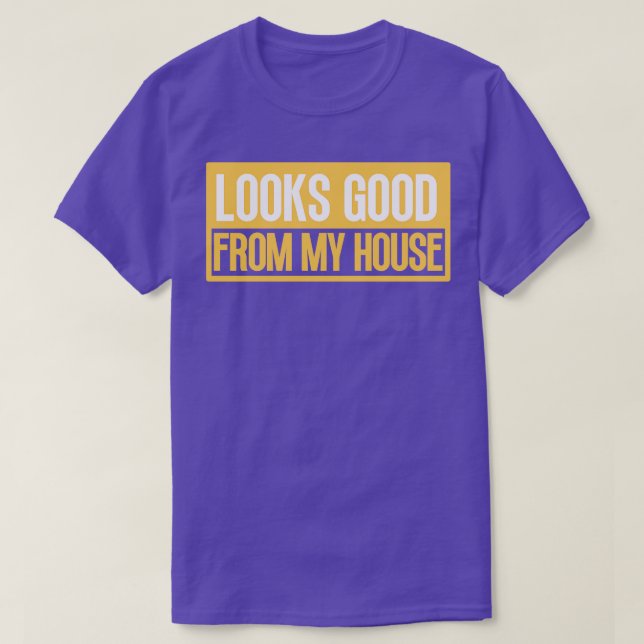 Looks Good From My House Construction Phrase 8 T-Shirt (Design Front)