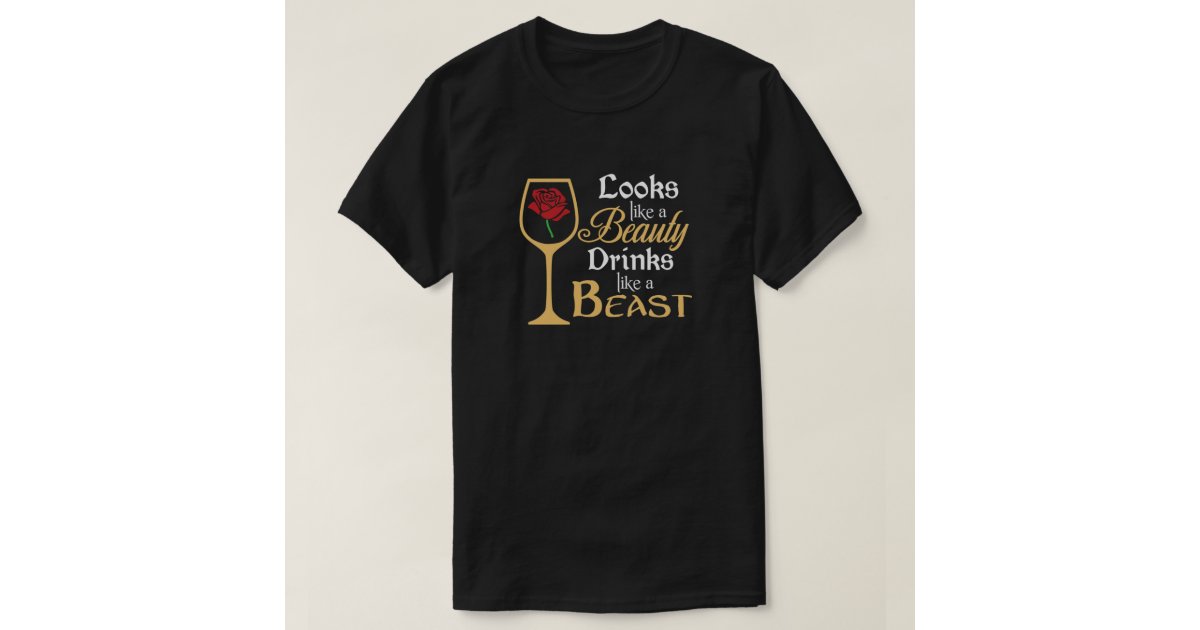 Looks Like A Beauty Drinks Like A Beast T-Shirt | Zazzle