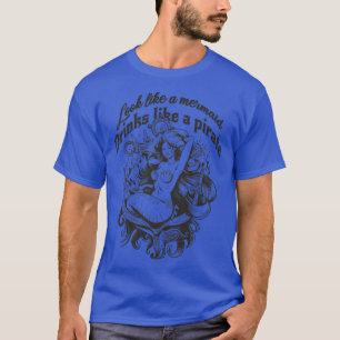 Looks Like A Mermaid Drinks Like A Pirate Alcohol T-Shirt