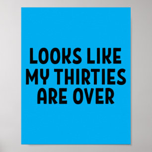 Looks Like My Thirties Are Over 40th Birthday Poster