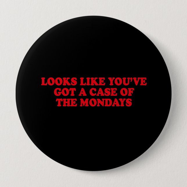 LOOKS LIKE YOUVE GOT A CASE OF THE MONDAYS 10 CM ROUND BADGE (Front)
