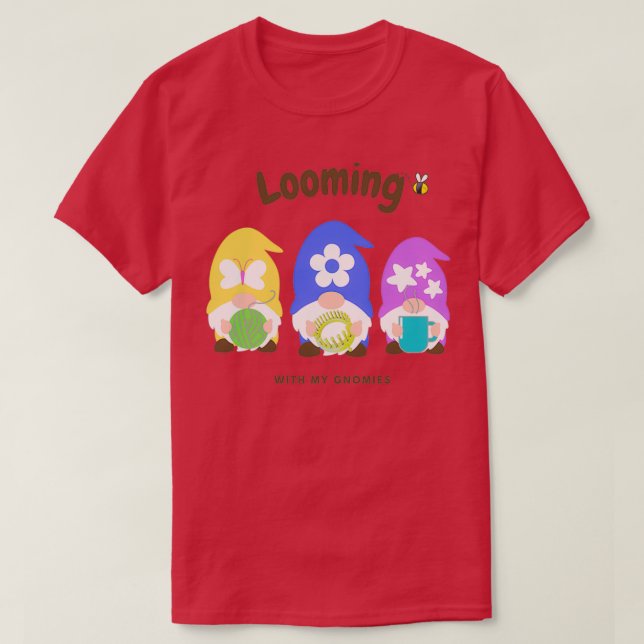 Looming with my Gnomies  T-Shirt (Design Front)