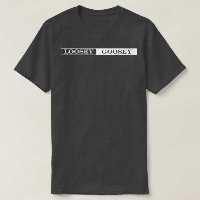 loosey goosey T-Shirt (Design Front)