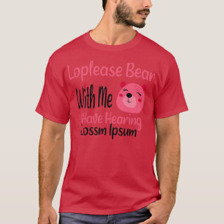 Loplease Bear With Me I Have Hearing Loss hearing T-Shirt