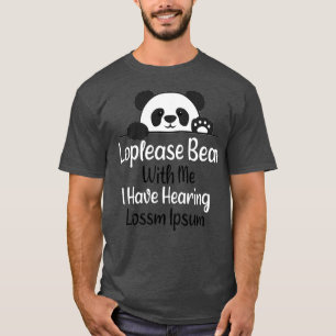 Loplease Bear With Me I Have Hearing Loss hearing  T-Shirt