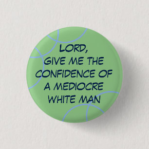 Lord, give me confidence of a mediocre white man 3 cm round badge