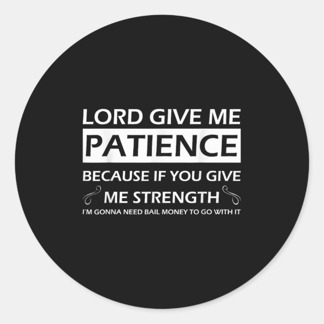 Lord Give Me Patience Because If You Give Me Stren Classic Round Sticker (Front)