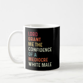 Lord, Grant Me The Confidence Of A Mediocre White  Coffee Mug
