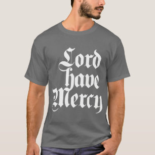 Lord have Mercy T-Shirt