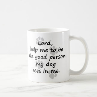 Lord, Help me to be the good person my dog sees in Coffee Mug