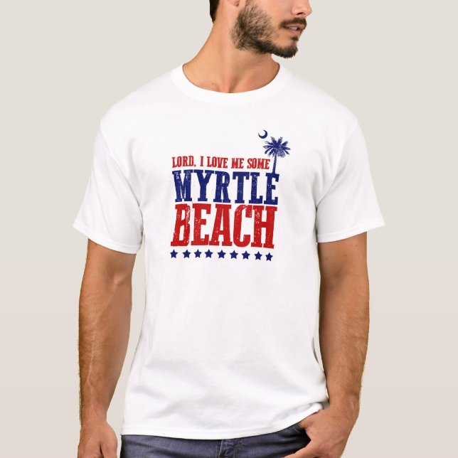 Lord, I Love Me Some Myrtle Beach! T-Shirt (Front)