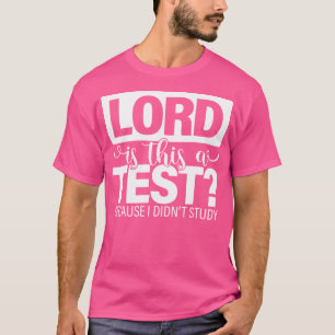 Lord Is This A Test Because I Didn'T Study Jesus C T-Shirt