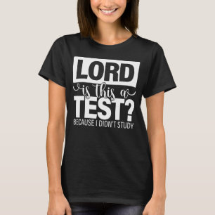 Lord is This a Test Because I Didn't Study Jesus C T-Shirt