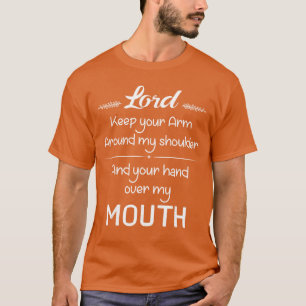 Lord Keep Your Arm Around My Shoulder Hand Over My T-Shirt