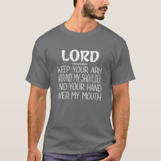 Lord Keep Your Arm Around My Shoulder Hand Over My T-Shirt
