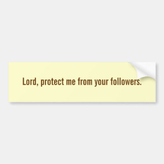 Lord, protect me from your followers. bumper sticker