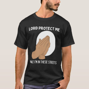 Lord Protect Me While I m In These Streets Prayin T-Shirt