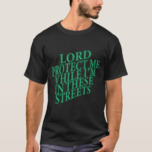 Lord Protect Me While I'm In These Streets_15 T-Shirt