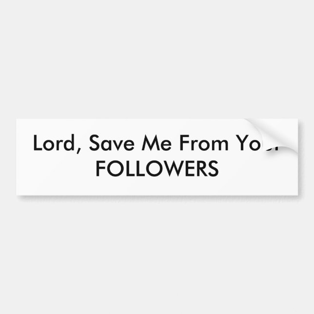 Lord, Save Me From Your FOLLOWERS Bumper Sticker (Front)