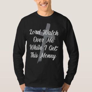 Lord Watch Over Me While I Get This Money Motivati T-Shirt