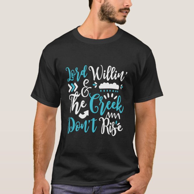 Lord Willing And The Creek Don'T Rise For Christia T-Shirt (Front)