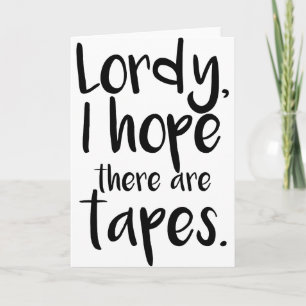 Lordy, I Hope There Are Tapes Card