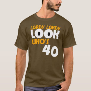 LORDY LORDY LOOK WHO'S 40 Birthday TEE