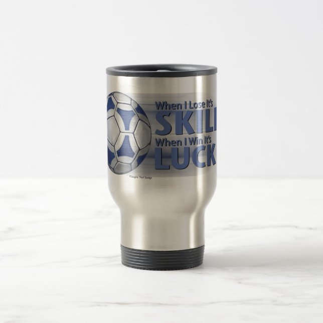 Lose Skill Win Luck Futbal Travel Mug (Center)