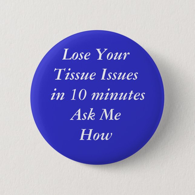 Lose Your Tissue Issues in 10 minutesAsk MeHow 6 Cm Round Badge (Front)