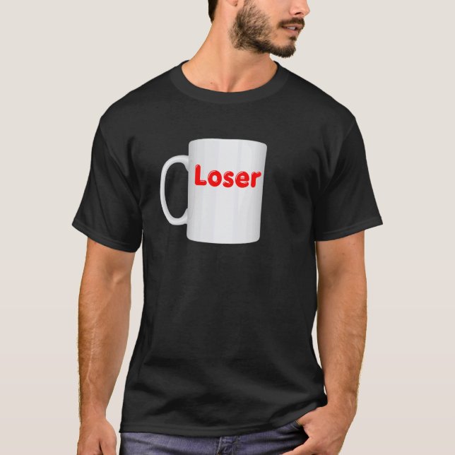 Loser Mug Design - Coffee Cup Clothes T-Shirt (Front)