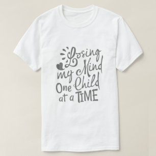 Losing My Mind One Child at a Time T-Shirt