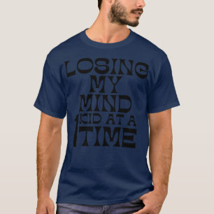 Losing My Mind One Kid At A Time Funny Mum Saying T-Shirt