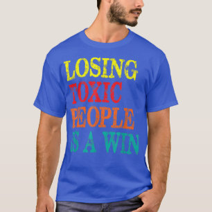 Losing Toic People Is A Win Funny Vintage Motivati T-Shirt