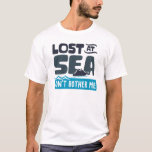 Lost at Sea Don't Bother Me Cruise Trip T-Shirt<br><div class="desc">This design was created though digital art. You may change the style of this shirt by choosing More > under the style option. It may be personalised by clicking the customise button and changing the colour, adding a name, initials or your favourite words. Contact me at colorflowcreations@gmail.com if you with...</div>