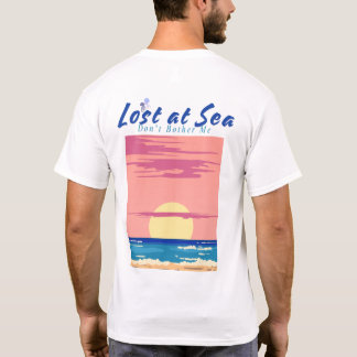 Lost at Sea Don't Bother Me T-Shirt
