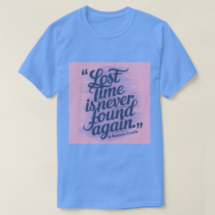 Lost Time Productivity Quote Ben Franklin T-Shirt