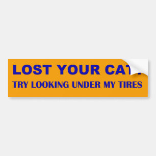Lost your cat? Try looking under my tires Bumper Sticker