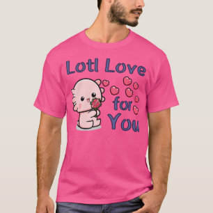 Lotl Love For You Sweet Mexican Salamander Axolotl T-Shirt