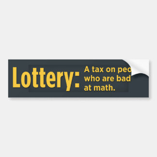 Lottery: A tax on people who are bad at math Bumper Sticker
