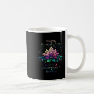 Lotus Flower Its Okay If The Only Thing You Do Tod Coffee Mug