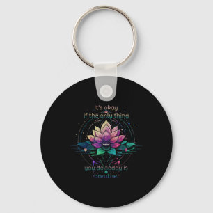 Lotus Flower Its Okay If The Only Thing You Do Tod Key Ring