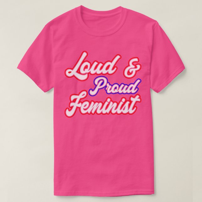 Loud And Proud Feminist IV T-Shirt (Design Front)