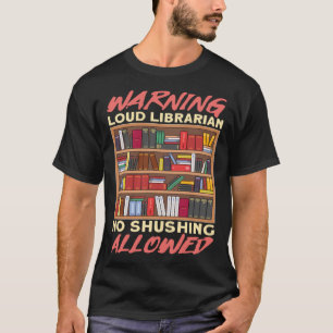 Loud Librarian No Shushing Allowed Bookworm Book T-Shirt