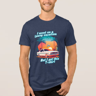 Lousy Vacation; Great T-shirt Tri-Blend Shirt